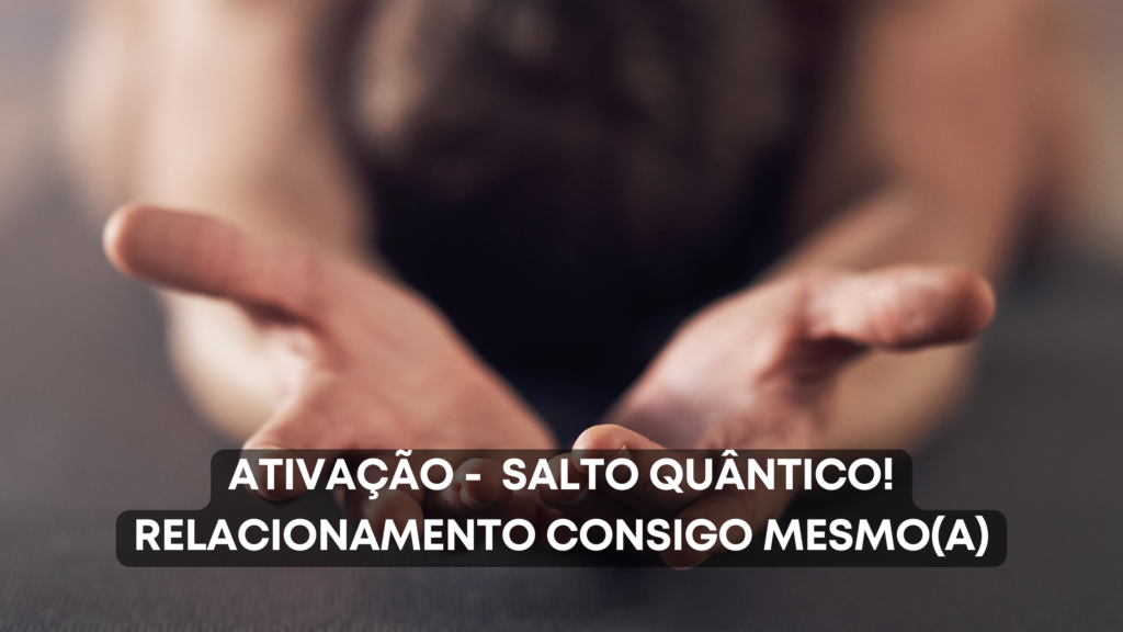 Ativação – Passo a Passo, então… Salto Quântico! Relacionamento no Estilo Fênix
