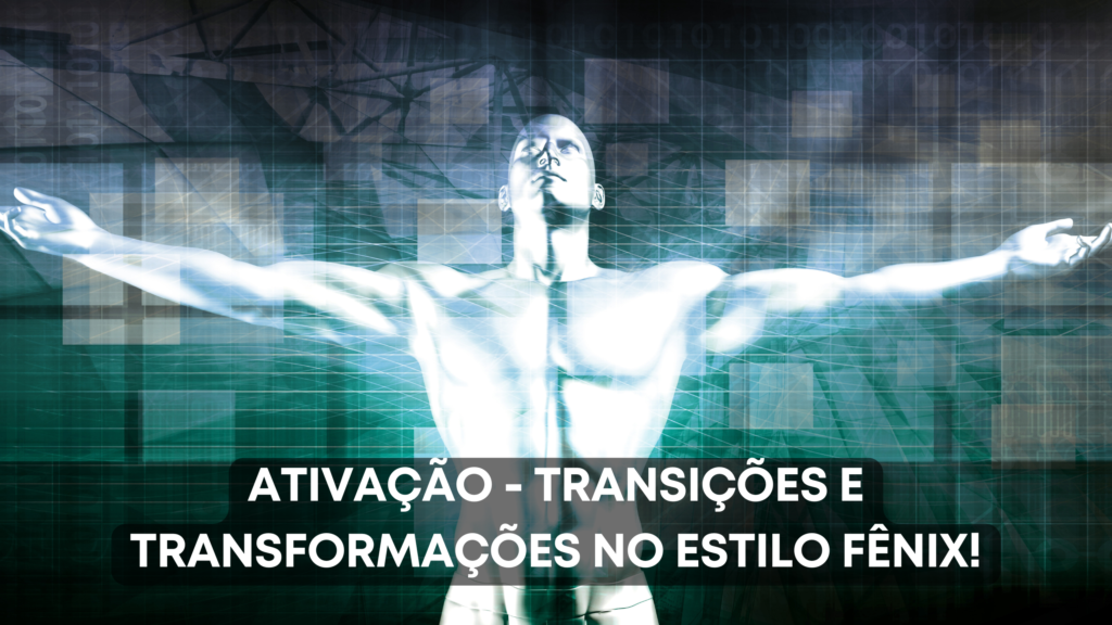 Ativação – Transições e Transformações no Estilo Fênix!